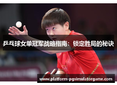 乒乓球女单冠军战略指南：锁定胜局的秘诀
