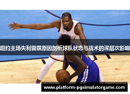 纽约主场失利雷霆原因剖析球队状态与战术的深层次影响