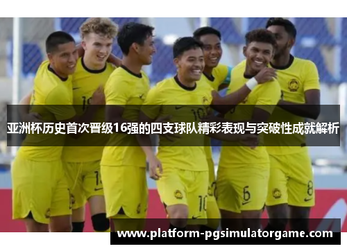 亚洲杯历史首次晋级16强的四支球队精彩表现与突破性成就解析