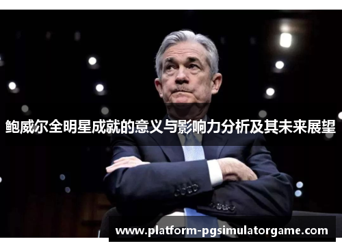 鲍威尔全明星成就的意义与影响力分析及其未来展望