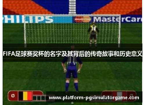 FIFA足球赛奖杯的名字及其背后的传奇故事和历史意义