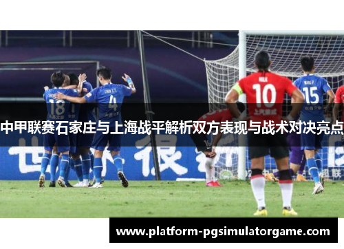 中甲联赛石家庄与上海战平解析双方表现与战术对决亮点