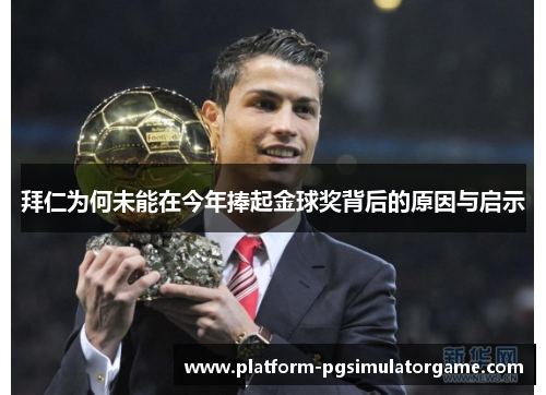 拜仁为何未能在今年捧起金球奖背后的原因与启示
