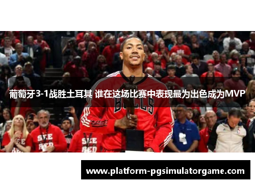 葡萄牙3-1战胜土耳其 谁在这场比赛中表现最为出色成为MVP