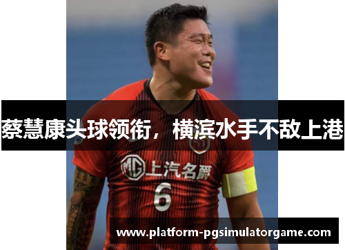 蔡慧康头球领衔，横滨水手不敌上港