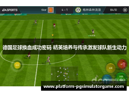 德国足球换血成功密码 精英培养与传承激发球队新生动力