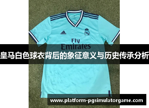 皇马白色球衣背后的象征意义与历史传承分析