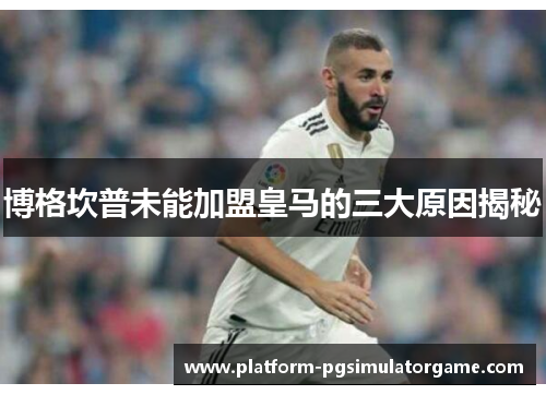 博格坎普未能加盟皇马的三大原因揭秘 博格坎普未能加盟皇马的三大原因揭秘