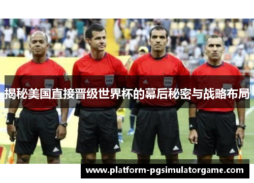 揭秘美国直接晋级世界杯的幕后秘密与战略布局